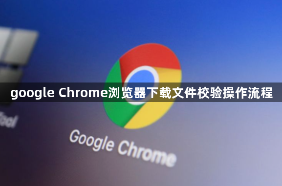 google Chrome浏览器下载文件校验操作流程1