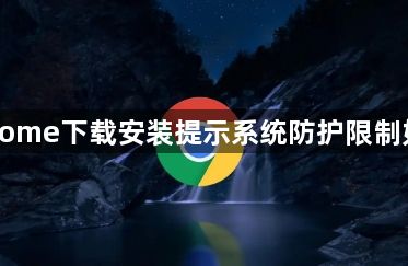 google Chrome下载安装提示系统防护限制如何绕过检测1