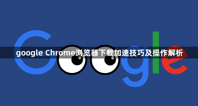 google Chrome浏览器下载加速技巧及操作解析1