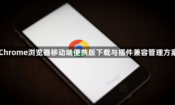 Chrome浏览器移动端便携版下载与插件兼容管理方案1