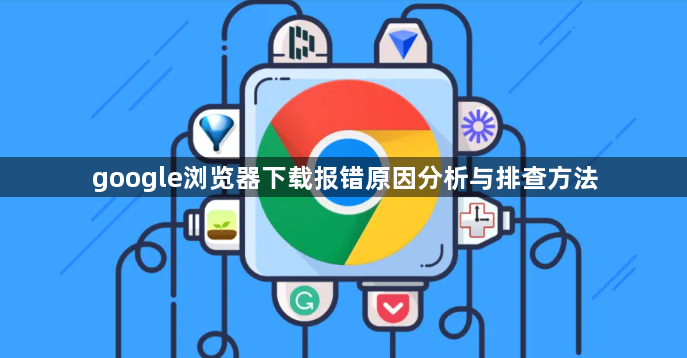 google浏览器下载报错原因分析与排查方法1