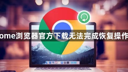 Chrome浏览器官方下载无法完成恢复操作技巧1