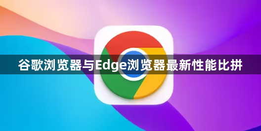 谷歌浏览器与Edge浏览器最新性能比拼1