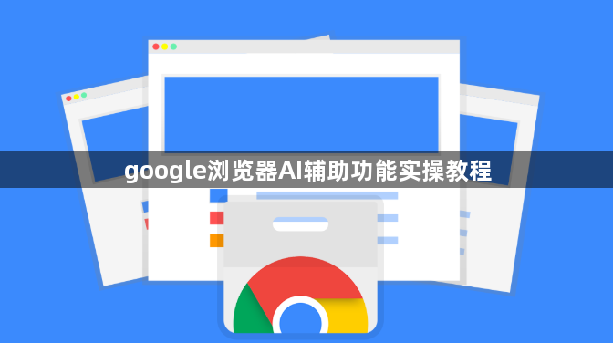 google浏览器AI辅助功能实操教程1