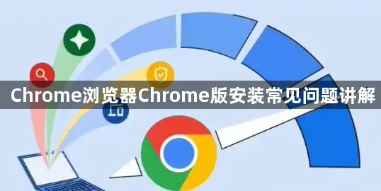Chrome浏览器Chrome版安装常见问题讲解1