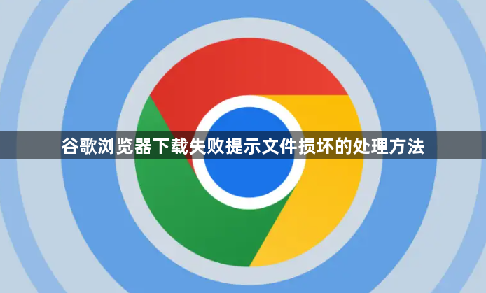 谷歌浏览器下载失败提示文件损坏的处理方法1