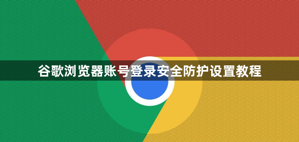谷歌浏览器账号登录安全防护设置教程1