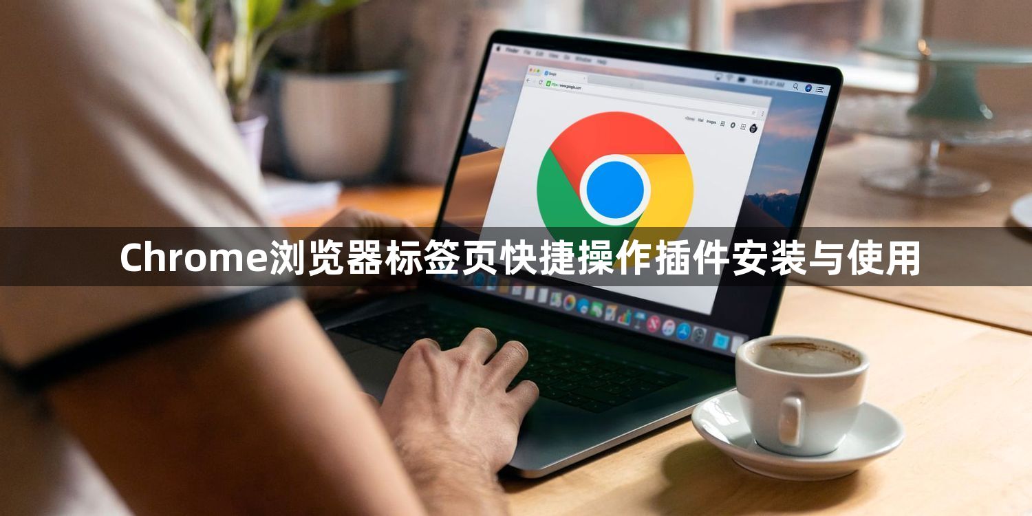 Chrome浏览器标签页快捷操作插件安装与使用1
