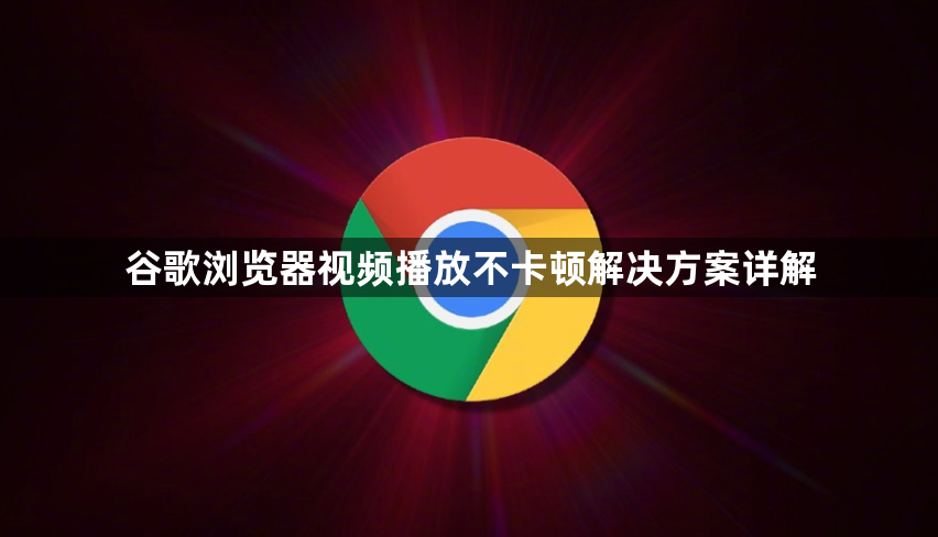 谷歌浏览器视频播放不卡顿解决方案详解1