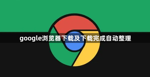 google浏览器下载及下载完成自动整理1