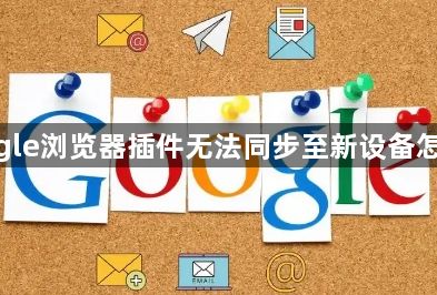 google浏览器插件无法同步至新设备怎么办1