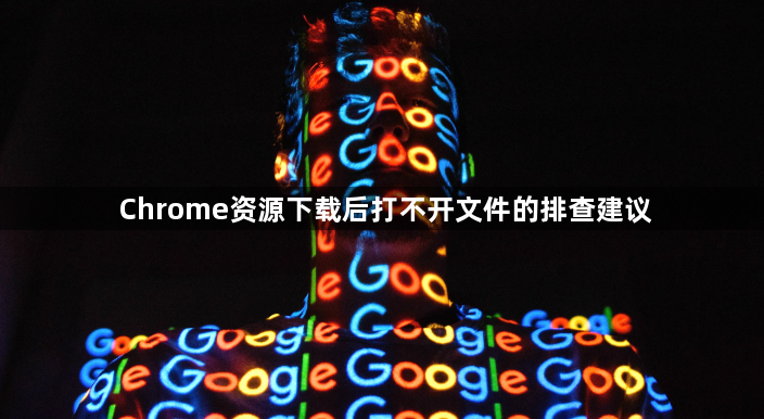 Chrome资源下载后打不开文件的排查建议1