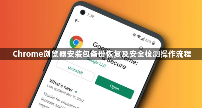 Chrome浏览器安装包备份恢复及安全检测操作流程1
