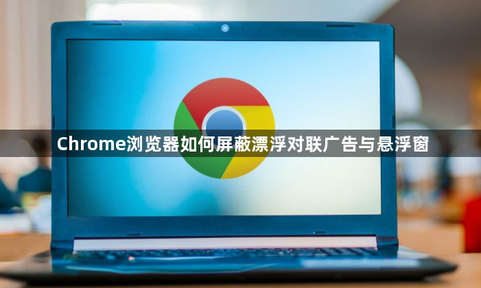 Chrome浏览器如何屏蔽漂浮对联广告与悬浮窗1