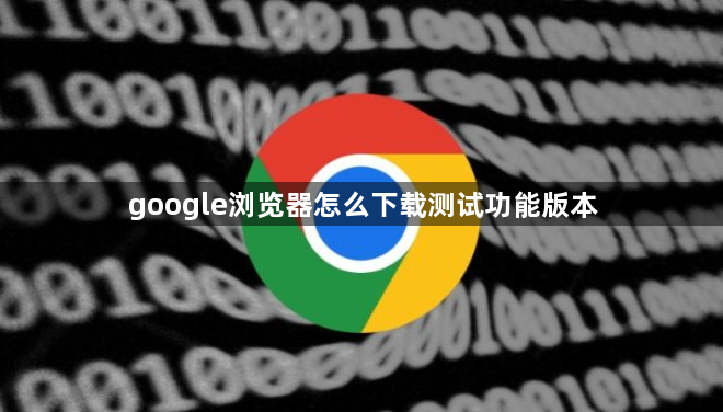 google浏览器怎么下载测试功能版本1