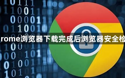 google Chrome浏览器下载完成后浏览器安全检测高级操作1
