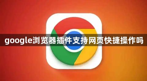 google浏览器插件支持网页快捷操作吗1
