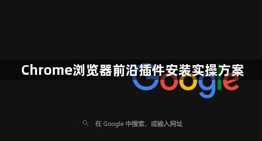 Chrome浏览器前沿插件安装实操方案1