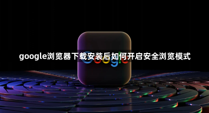 google浏览器下载安装后如何开启安全浏览模式1