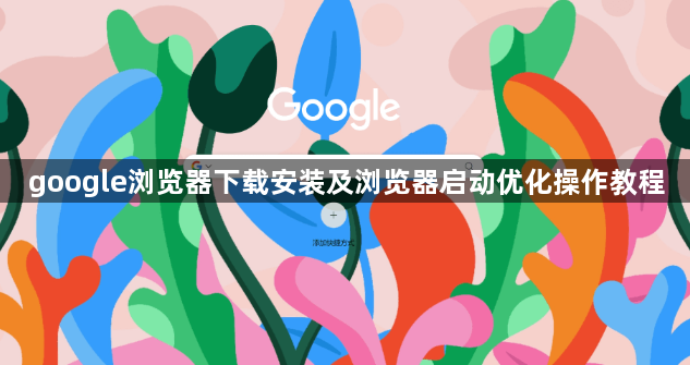 google浏览器下载安装及浏览器启动优化操作教程1