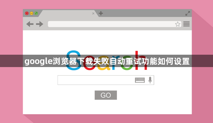 google浏览器下载失败自动重试功能如何设置1
