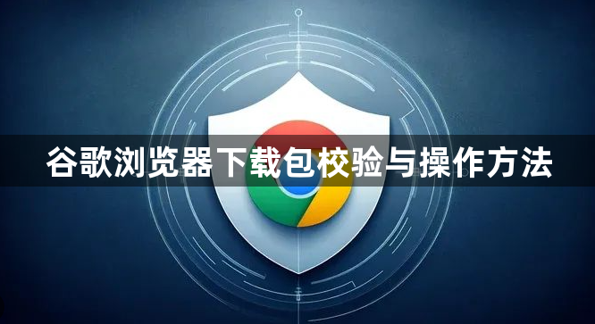 谷歌浏览器下载包校验与操作方法1