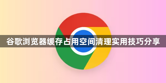 谷歌浏览器缓存占用空间清理实用技巧分享1