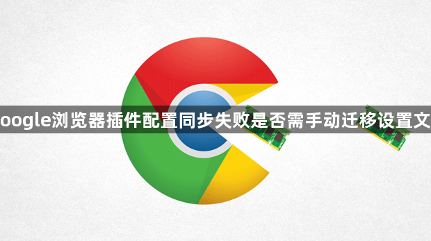 Google浏览器插件配置同步失败是否需手动迁移设置文件1