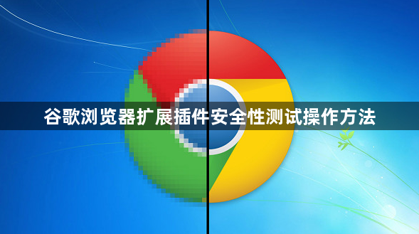 谷歌浏览器扩展插件安全性测试操作方法1