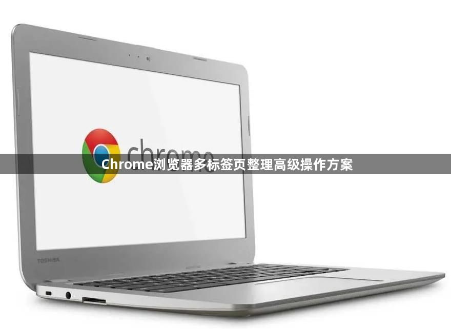 Chrome浏览器多标签页整理高级操作方案1