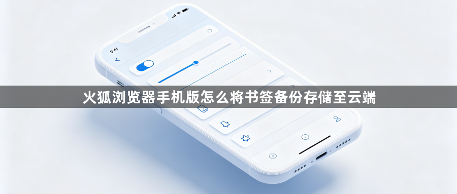 火狐浏览器手机版怎么将书签备份存储至云端1