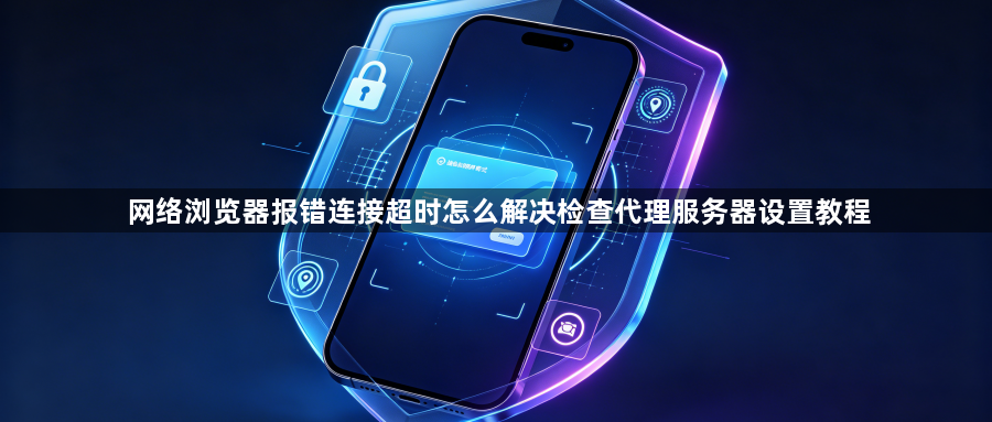 网络浏览器报错连接超时怎么解决检查代理服务器设置教程1