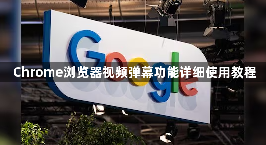 Chrome浏览器视频弹幕功能详细使用教程1