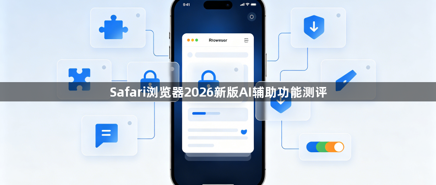 Safari浏览器2026新版AI辅助功能测评1