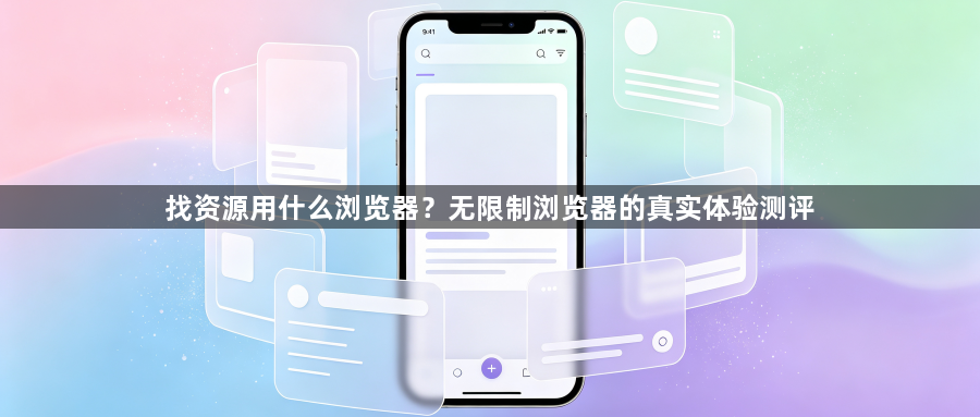 找资源用什么浏览器？无限制浏览器的真实体验测评1