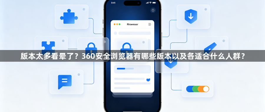 版本太多看晕了?360安全浏览器有哪些版本以及各适合什么人群?1