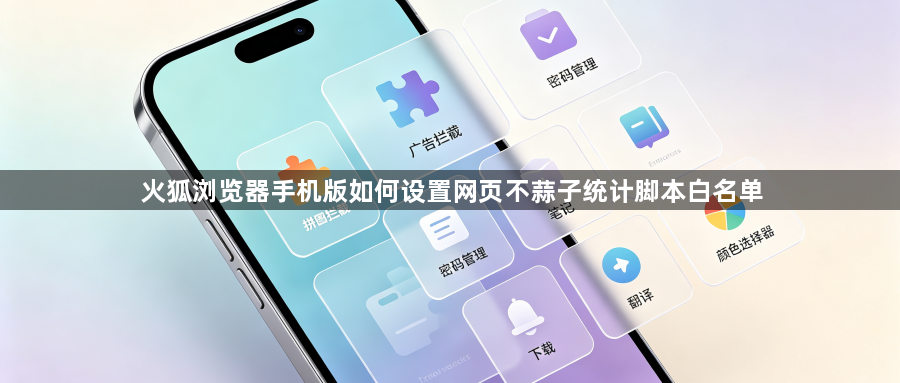 火狐浏览器手机版如何设置网页不蒜子统计脚本白名单1