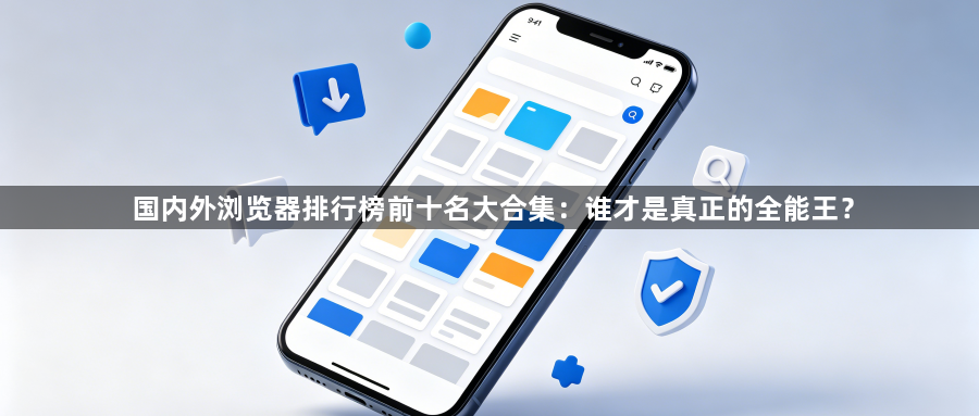 国内外浏览器排行榜前十名大合集：谁才是真正的全能王？1
