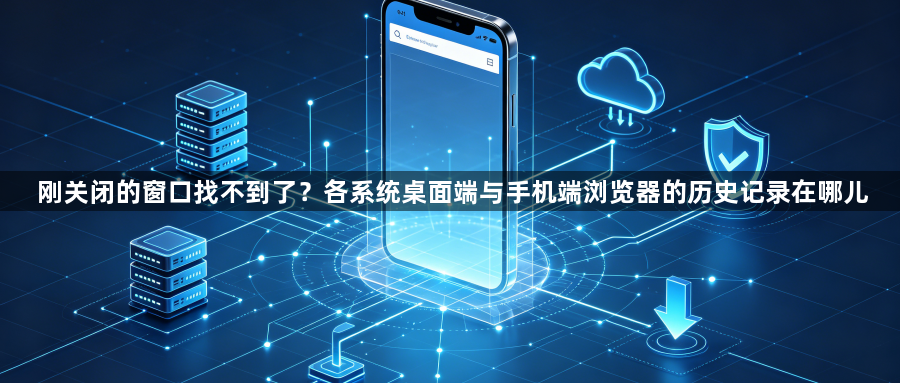 刚关闭的窗口找不到了？各系统桌面端与手机端浏览器的历史记录在哪儿1