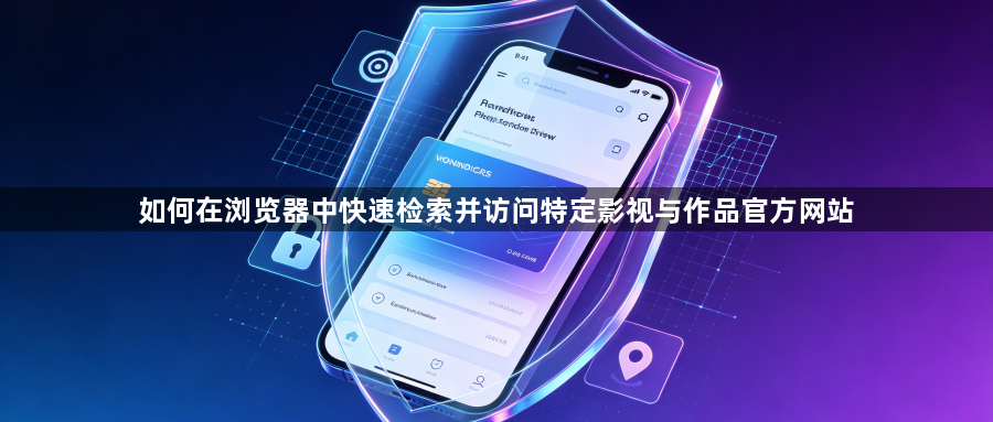 如何在浏览器中快速检索并访问特定影视与作品官方网站1