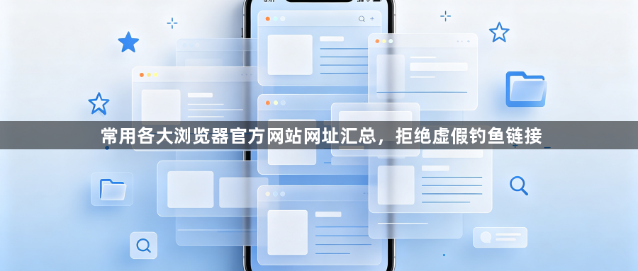 常用各大浏览器官方网站网址汇总，拒绝虚假钓鱼链接1