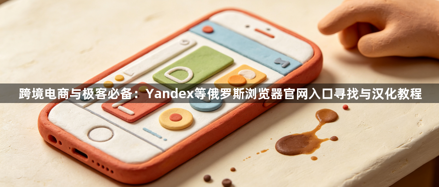 跨境电商与极客必备：Yandex等俄罗斯浏览器官网入口寻找与汉化教程1